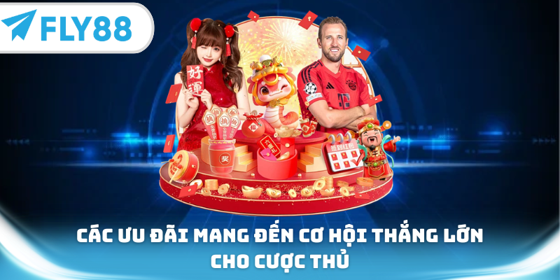 Các ưu đãi mang đến cơ hội thắng lớn cho cược thủ