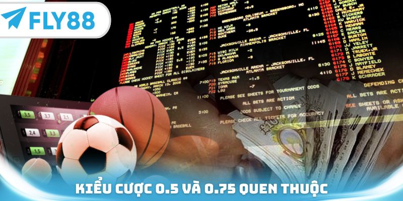Kiểu cược 0.5 và 0.75 quen thuộc