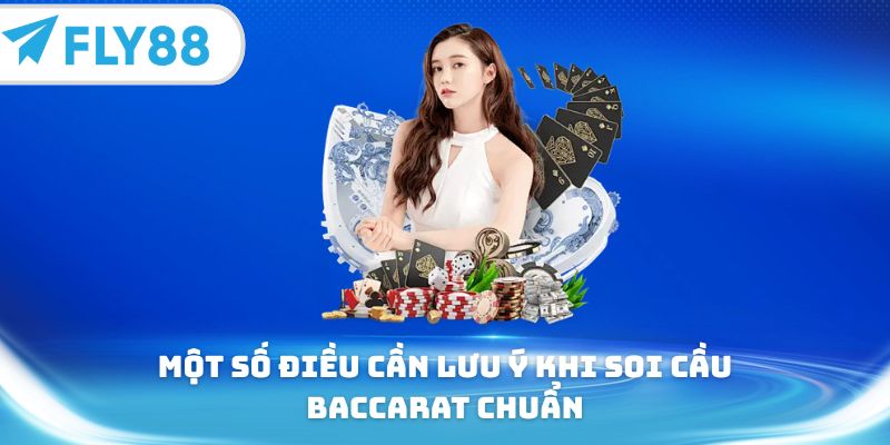 Một số điều cần lưu ý khi soi cầu baccarat chuẩn