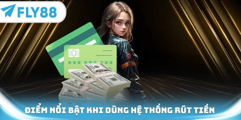 Một vài ưu điểm nổi bật khi sử dụng hệ thống rút tiền tại nhà cái