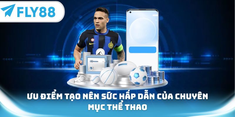 Ưu điểm tạo nên sức hấp dẫn của chuyên mục thể thao
